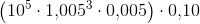 \left (10^5\cdot 1{,}005^3\cdot 0{,}005 \right )\cdot 0{,}10