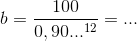b=\frac{100}{0,90 ...^{12}} = ...
