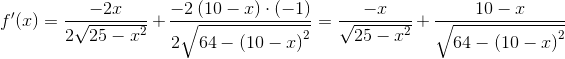 f{}'(x)=\frac{-2x}{2\sqrt{25-x^2}}+\frac{-2\left ( 10-x \right )\cdot \left ( -1 \right )}{2\sqrt{64-\left ( 10-x \right )^2}}=\frac{-x}{\sqrt{25-x^2}}+\frac{10-x}{\sqrt{64-\left ( 10-x \right )^2}}
