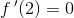 f{\, }'(2)=0