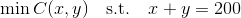 \min C(x,y) \quad \text{s.t.} \quad x+y = 200