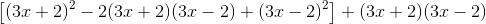 \left [\left (3x+2 \right )^2-2(3x+2)(3x-2) +\left (3x-2 \right )^2 \right ]+(3x+2)(3x-2)