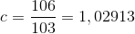 c=\frac{106}{103} = 1,02913