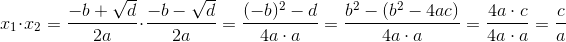 x_1\cdot x_2=\frac{-b+\sqrt{d}}{2a}\cdot \frac{-b-\sqrt{d}}{2a}=\frac{(-b)^2-d}{4a\cdot a}=\frac{b^2-(b^2-4ac)}{4a\cdot a}=\frac{4a\cdot c}{4a\cdot a}=\frac{c}{a}