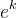 e^k