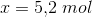 x=5{,}2 \; mol
