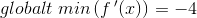 globalt\; min\left (f{\, }'(x) \right )=-4