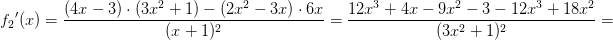 {f_2}{}'(x)=\frac{(4x-3)\cdot (3x^2+1)-(2x^2-3x)\cdot 6x}{(x+1)^2}=\frac{12x^3+4x-9x^2-3-12x^3+18x^2}{(3x^2+1)^2}=