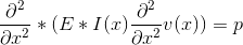 \frac{\partial^2 }{\partial x^2}*(E*I(x)\frac{\partial^2 }{\partial x^2}v(x)) = p