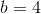 b=4