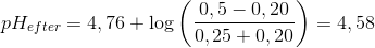 pH_{efter}=4,76+\log\left ( \frac{0,5-0,20}{0,25+0,20 }\right)=4,58