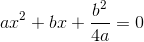 ax^2+bx+\frac{b^2}{4a}=0