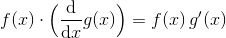 f(x) \cdot \Bigl(\frac{\mathrm d}{\mathrm dx} g(x) \Bigr ) = f(x)\, g'(x)