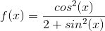 f(x)=\frac{cos^{2}(x)}{2+sin^{2}(x)}