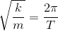 \sqrt{\frac{k}{m}}=\frac{2\pi }{T}