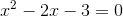 x^2 - 2x - 3 = 0