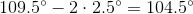 109.5^\circ -2\cdot 2.5^\circ = 104.5^\circ
