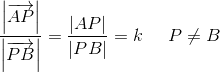 \frac{\left | \overrightarrow{AP} \right |}{\left |\overrightarrow{PB} \right |}=\frac{\left | AP \right |}{\left | PB \right |}=k\; \; \; \; \; P\neq B