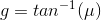 g =tan^{-1}(\mu )