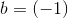 b=(-1)