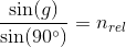 \frac{\sin(g)}{\sin(90^{\circ})}=n_{rel}