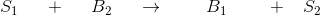 S_1\; \;\; \; \; +\; \; \; \; \; B_2\; \; \; \;\; \rightarrow \; \; \; \; \;\; \; \; B_1\; \; \: \: \; \; \; \; +\; \; \; S_2