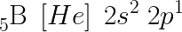 \LARGE \VeryLarge \ _{5}^{ }\textrm{B}\; \left [ He \right ]\; 2s^{2}\; 2p^{1}