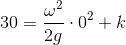 30=\frac{\omega ^2}{2g}\cdot 0^2+k