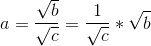 a=\frac{\sqrt{b}}{\sqrt{c}}=\frac{1}{\sqrt{c}}*\sqrt{b}