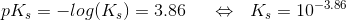 pK_s = -log(K_s) = 3.86~~~~ \Leftrightarrow~~K_s=10^{-3.86}