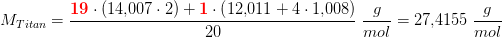 M_{Titan}=\frac{\mathbf{\color{Red} 19}\cdot \left (14{,}007\cdot 2 \right )+\mathbf{\color{Red} 1}\cdot \left (12{,}011+4\cdot 1{,}008 \right )}{20}\; \frac{g}{mol}=27{,}4155\; \frac{g}{mol}