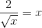 \frac{2}{\sqrt{x}}=x