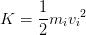 K=\frac{1}{2}m_i{v_{i}}^{2}