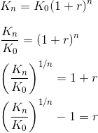 \\ K_n=K_0(1+r)^n \\ \\ \frac{K_n}{K_0}=(1+r)^n\\ \\ \left (\frac{K_n}{K_0} \right )^{1/n}=1+r\\ \\ \left (\frac{K_n}{K_0} \right )^{1/n}-1=r