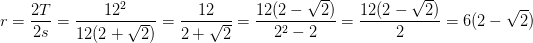 \! \! \! \! \! \! \! r=\frac{2T}{2s}=\frac{12^2}{12(2+\sqrt{2})}=\frac{12}{2+\sqrt{2}}=\frac{12(2-\sqrt{2})}{2^2-2}=\frac{12(2-\sqrt{2})}{2}=6(2-\sqrt{2})
