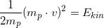 \small \frac{1}{2m_p}(m_p\cdot v)^2=E_{kin}