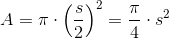 A=\pi \cdot \left ( \frac{s}{2} \right )^2=\frac{\pi }{4}\cdot s^2