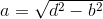 a=\sqrt{d^2-b^2}