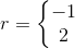 r=\left\{\begin{matrix} -1\\2 \end{matrix}\right.