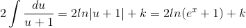 2\int \frac{du}{u+1}=2ln|u+1|+k=2ln(e^{x}+1)+k
