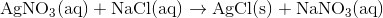 \mathrm{AgNO_{3}(aq)+NaCl(aq)\rightarrow AgCl(s)+NaNO_{3}(aq)}