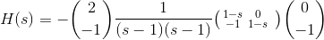 H(s) = -\binom{2}{-1} \frac{1}{(s-1)(s-1)} \bigl(\begin{smallmatrix} 1-s & 0 & \\ -1 & 1-s & \end{smallmatrix}\bigr)\binom{0}{-1}