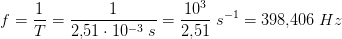 f=\frac{1}{T}=\frac{1}{2{,}51\cdot 10^{-3}\; s}=\frac{10^3}{2{,}51}\; s^{-1}=398{,}406\; Hz