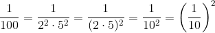 \frac{1}{100}=\frac{1}{2^2\cdot 5^2}=\frac{1}{(2\cdot 5)^2}=\frac{1}{10^2}=\left ( \frac{1}{10} \right )^2