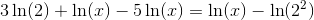 3\ln(2)+\ln(x)-5\ln(x)=\ln(x)-\ln(2^2)