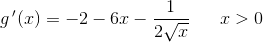 g{\, }'(x)=-2-6x-\frac{1}{2\sqrt{x}}\; \; \; \; \; \; x>0