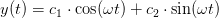 y(t)= c_1\cdot \cos(\omega t)+c_2\cdot \sin(\omega t)