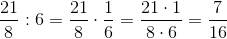 \frac{21}{8}:6=\frac{21}{8}\cdot \frac{1}{6}=\frac{21\cdot 1}{8\cdot 6}=\frac{7}{16}