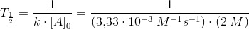 T_\frac{1}{2}=\frac{1}{k\cdot \left [ A \right ]_0}=\frac{1}{\left (3{,}33\cdot 10^{-3}\; M^{-1} s^{-1} \right )\cdot (2\; M)}