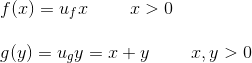 \\ f(x)=u_fx \ \ \ \ \ \ \ x>0\\ \\ g(y)=u_gy=x+y \ \ \ \ \ \ \ x,y>0